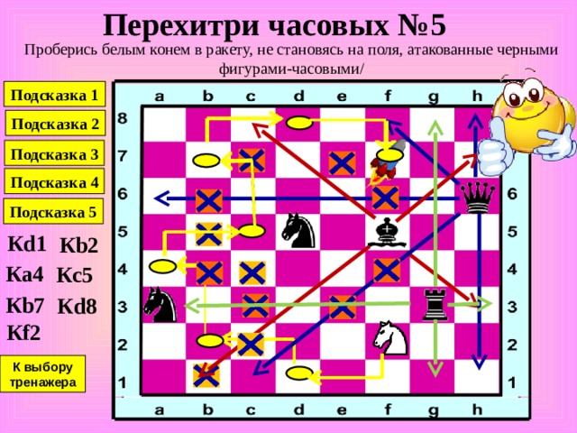 Перехитри часовых № 4 Проберись белым конем в ракету, не становясь на поля, атакованные черными фигурами-часовыми / Подсказка 1 Подсказка 2 Подсказка 3 К e8 К c7 К a8 К b6 К a4 К b2 К выбору тренажера 