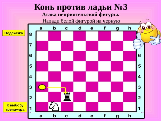 Конь против ферзя №2 Атака неприятельской фигуры. Напади белой фигурой на черную Подсказка К выбору тренажера 