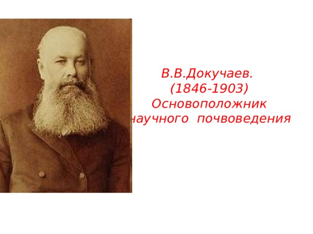   В.В.Докучаев.  (1846-1903)  Основоположник научного почвоведения 