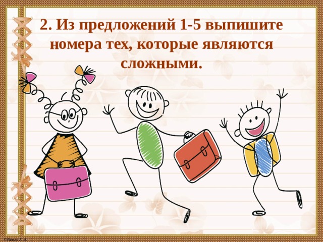 2. Из предложений 1-5 выпишите номера тех, которые являются сложными. 