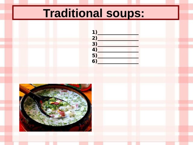 Traditional soups:  1)_________________ 2)_________________ 3)_________________ 4)_________________ 5)_________________ 6)_________________ 