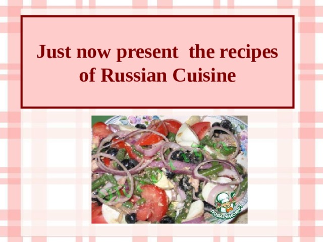 Just now present the recipes  of Russian Cuisine 