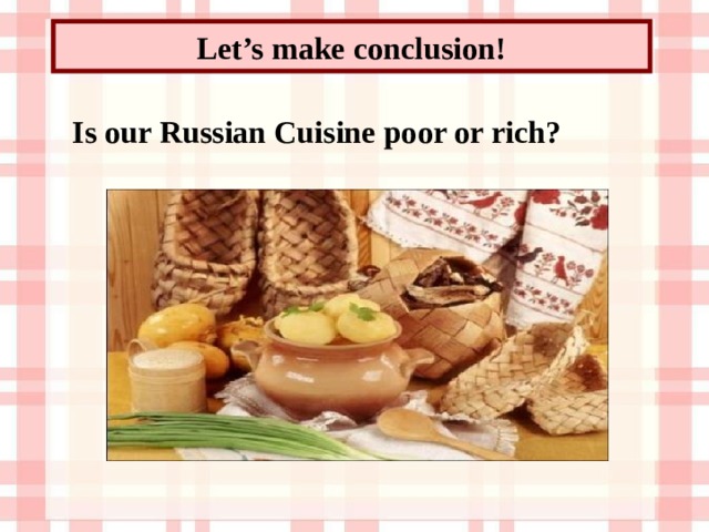 Let’s make conclusion!  Is our Russian Cuisine poor or rich?        