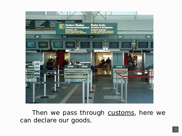   Then we pass through customs , here we can declare our goods. 