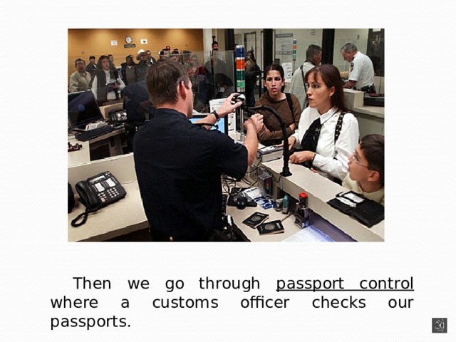  Then we go through passport control where a customs officer checks our passports. 