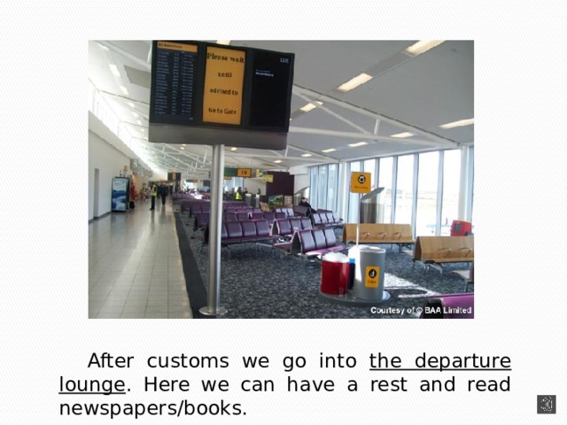  After customs we go into the departure lounge . Here we can have a rest and read newspapers/books. 