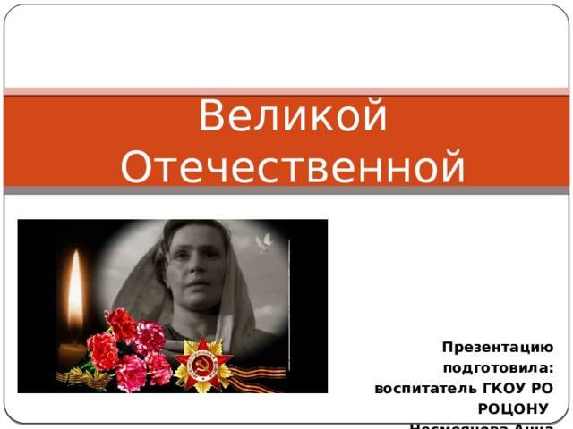 Матери – герои Великой Отечественной войны Презентацию подготовила: воспитатель ГКОУ РО РОЦОНУ Несмеянова Анна Петровна 