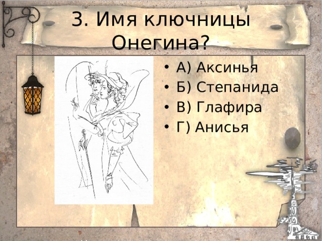 3. Имя ключницы Онегина? А) Аксинья Б) Степанида В) Глафира Г) Анисья 