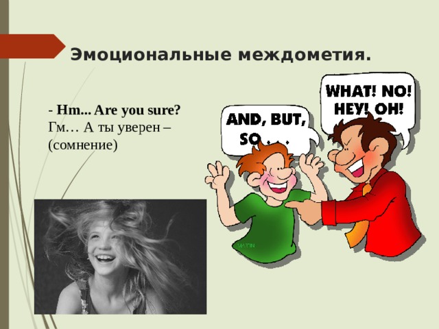 Эмоциональные междометия. - Hm... Are you sure? Гм… А ты уверен – (сомнение) 