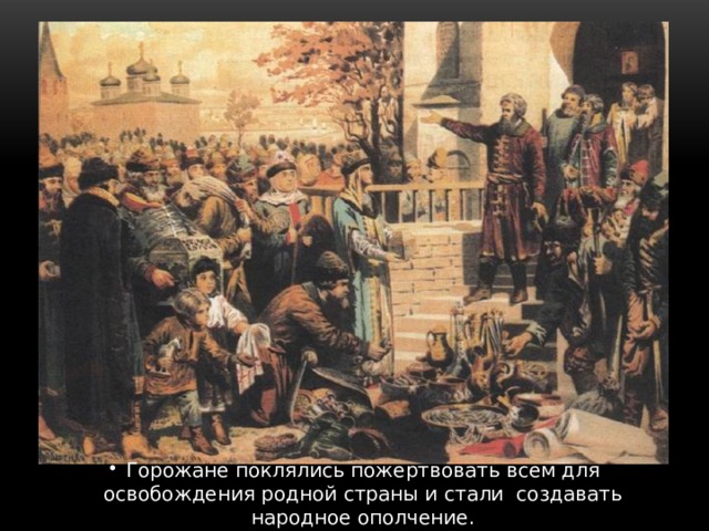 Горожане поклялись пожертвовать всем для освобождения родной страны и стали создавать народное ополчение.  