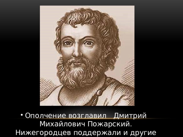 Ополчение возглавил Дмитрий Михайлович Пожарский. Нижегородцев поддержали и другие города…  