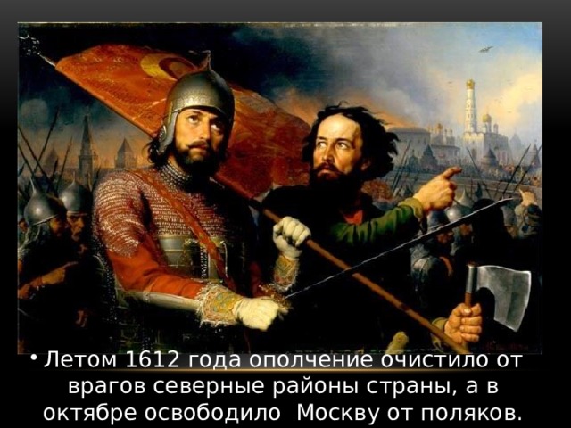 Летом 1612 года ополчение очистило от врагов северные районы страны, а в октябре освободило Москву от поляков.  