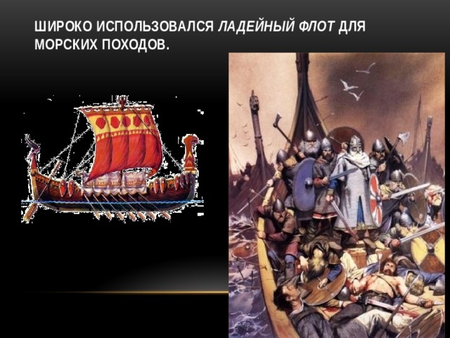 Широко использовался ладейный флот для морских походов.    