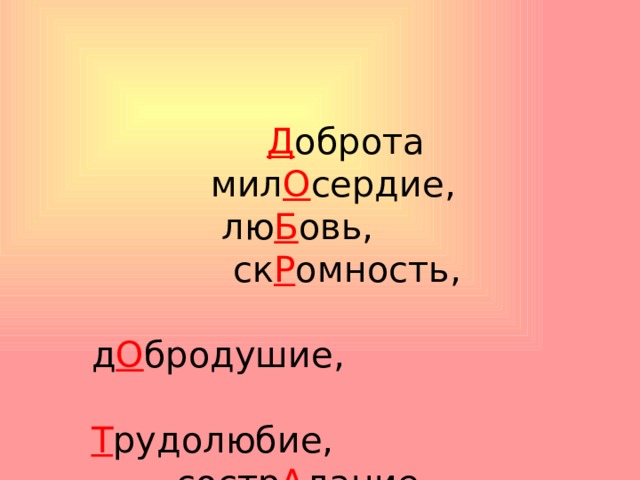  Д оброта   мил О сердие ,  лю Б овь ,  ск Р омность ,  д О бродушие ,   Т рудолюбие,  состр А дание 