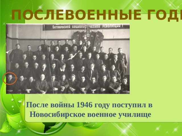 ПОСЛЕВОЕННЫЕ ГОДЫ После войны 1946 году поступил в Новосибирское военное училище 