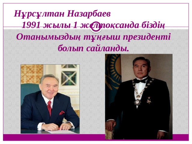 Нұрсұлтан Назарбаев 1991 жылы 1 желтоқсанда біздің Отанымыздың тұңғыш президенті болып сайланды. 