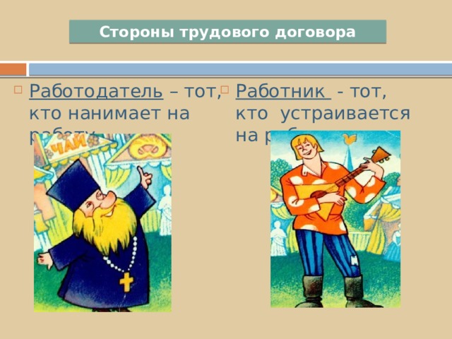 Стороны трудового договора Работник - тот, кто устраивается на работу. Работодатель – тот, кто нанимает на работу. 