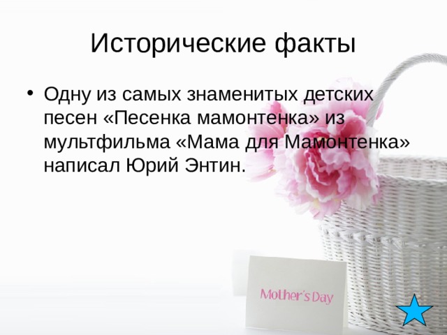 Исторические факты Одну из самых знаменитых детских песен «Песенка мамонтенка» из мультфильма «Мама для Мамонтенка» написал Юрий Энтин. 