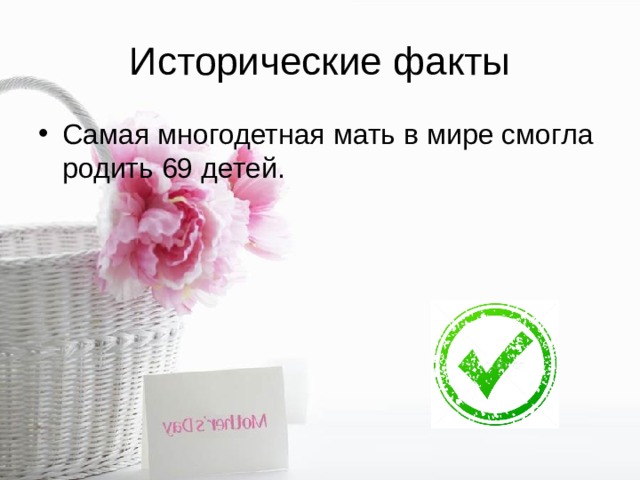 Исторические факты Самая многодетная мать в мире смогла родить 69 детей. 