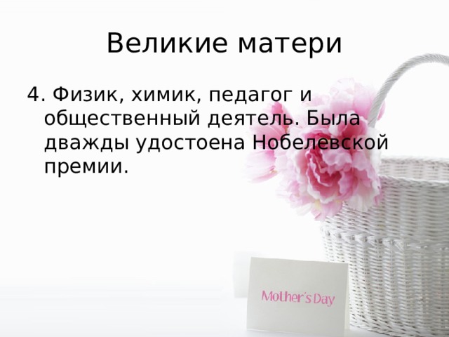 Великие матери 4. Физик, химик, педагог и общественный деятель. Была дважды удостоена Нобелевской премии. 