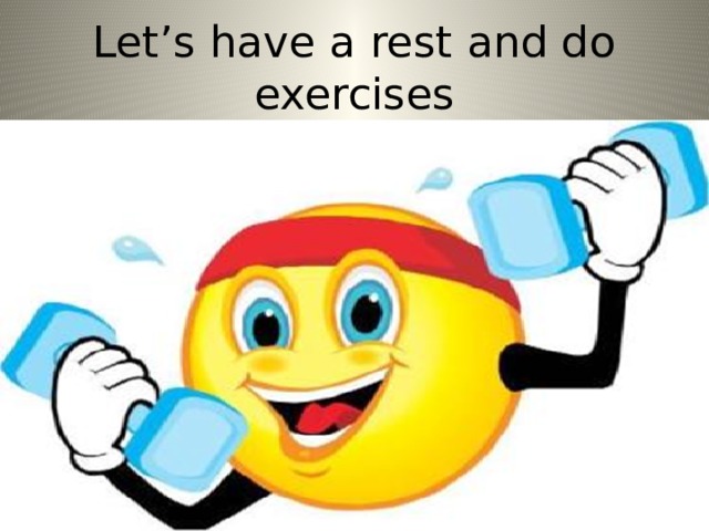 Let’s have a rest and do exercises 