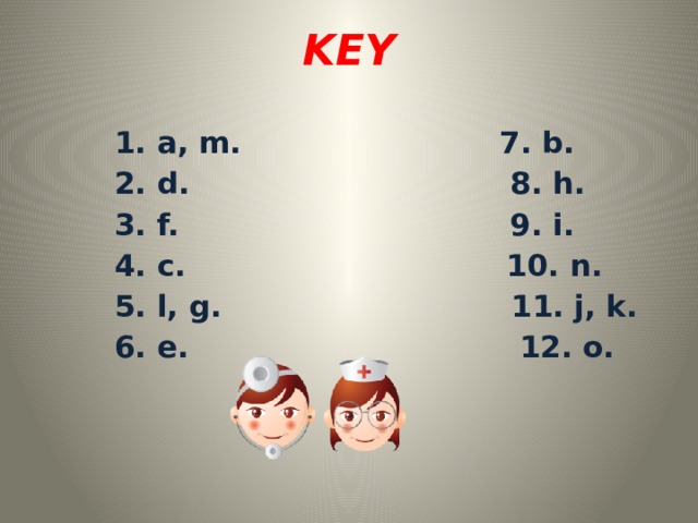 KEY    1. a, m. 7. b.  2. d. 8. h.  3. f. 9. i.  4. c. 10. n.  5. l, g. 11. j, k.  6. e. 12. o. 