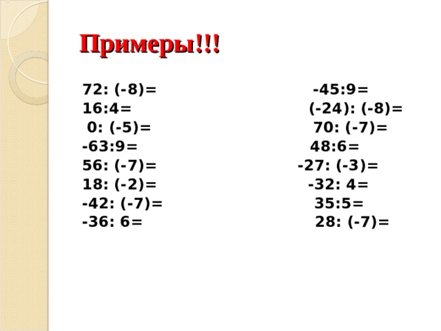 Примеры!!! 72: (-8)= -45:9= 16:4= (-24): (-8)=  0: (-5)= 70: (-7)= -63:9= 48:6= 56: (-7)= -27: (-3)= 18: (-2)= -32: 4= -42: (-7)= 35:5= -36: 6= 28: (-7)=  