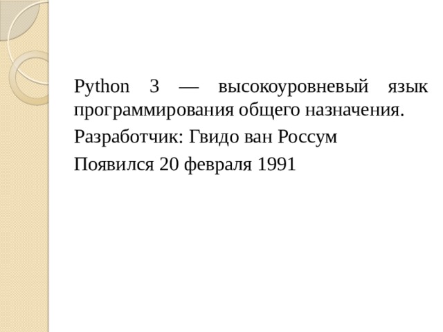 Python 3 — высокоуровневый язык программирования общего назначения. Разработчик:   Гвидо ван Россум Появился  20 февраля 1991 