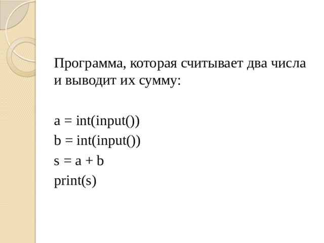 Программа, которая считывает два числа и выводит их сумму:   a = int(input()) b = int(input()) s = a + b print(s) 