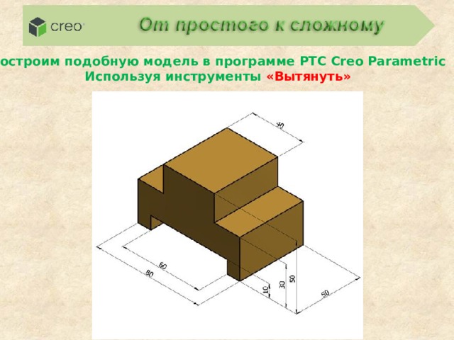 Построим подобную модель в программе PTC Creo Parametric Используя инструменты «Вытянуть» 
