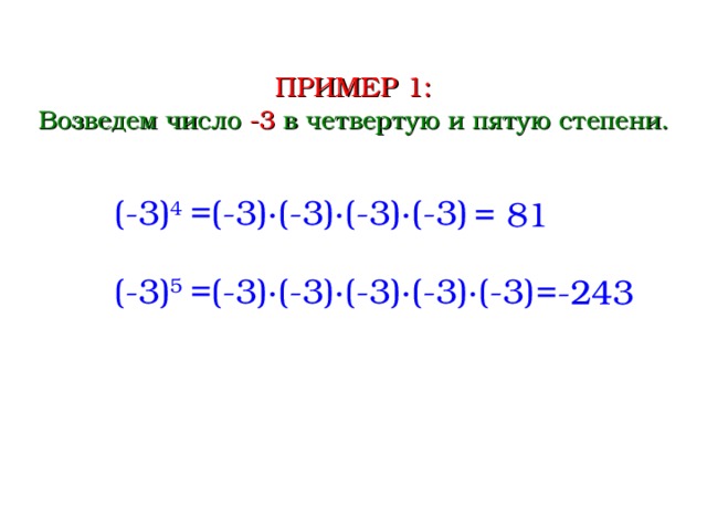 ПРИМЕР 1: Возведем число -3 в четвертую и пятую степени. (-3) 4 =(-3)∙(-3)∙(-3)∙(-3) = 81 (-3) 5 =(-3)∙(-3)∙(-3)∙(-3)∙(-3) =-243  