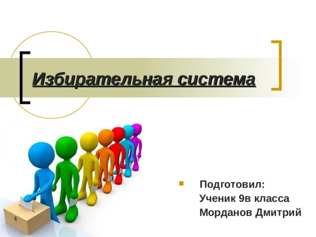 Избирательная система Подготовил: Ученик 9в класса Морданов Дмитрий
