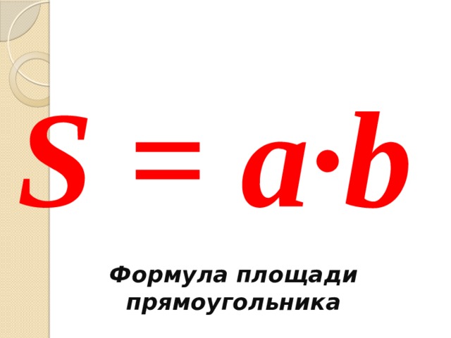 S = a ·b Формула площади прямоугольника 