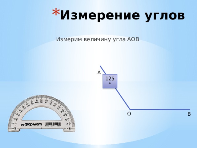 Измерение углов Измерим величину угла АОВ А 125° О В 