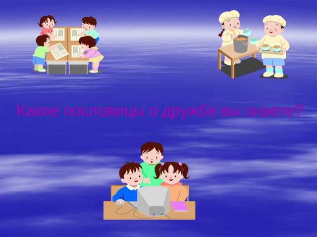 Какие пословицы о дружбе вы знаете? 