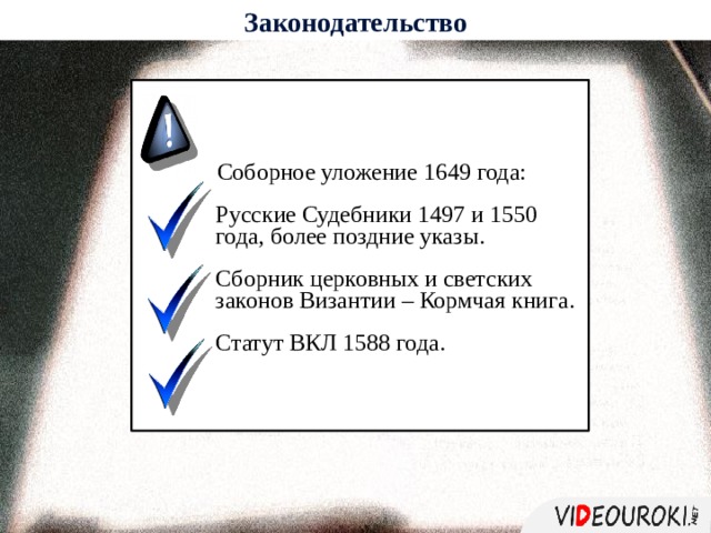 Законодательство Соборное уложение 1649 года: Русские Судебники 1497 и 1550 года, более поздние указы. Сборник церковных и светских законов Византии – Кормчая книга. Статут ВКЛ 1588 года.