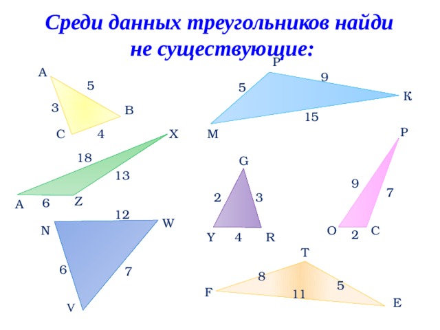 Среди данных треугольников найди не существующие: Р А 9 5 5 К 3 В 15 Р С X 4 М 18 G 13 9 7 3 2 Z 6 A 12 W С О N 2 Y 4 R T 6 7 8 5 F 11 E V 