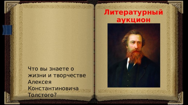 Литературный аукцион  Что вы знаете о жизни и творчестве Алексея Константиновича Толстого? 