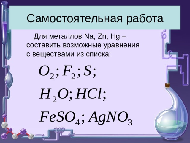 Самостоятельная работа  Для металлов Na, Zn, Hg – составить возможные уравнения  с веществами из списка: 