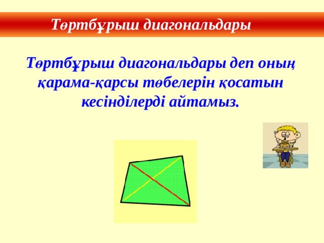 Төртбұрыш диагональдары Төртбұрыш диагональдары деп оның қарама-қарсы төбелерін қосатын кесінділерді айтамыз. 