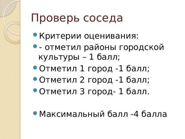 Проверь соседа Критерии оценивания: - отметил районы городской культуры – 1 балл; Отметил 1 город -1 балл; Отметил 2 город -1 балл; Отметил 3 город- 1 балл. Максимальный балл -4 балла 