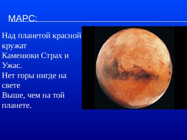 Марс:  Над планетой красной кружат  Каменюки Страх и Ужас.  Нет горы нигде на свете  Выше, чем на той планете.   