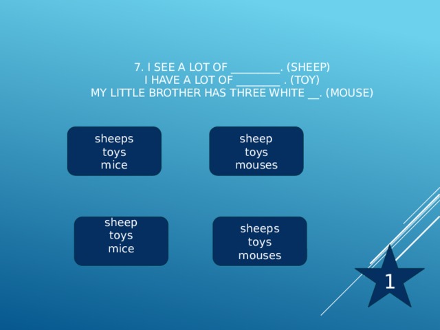 7. I see a lot of _________. (sheep)  I have a lot of ________ . (toy)  My little brother has three white __. (mouse)   sheeps sheep toys toys mice mouses sheeps sheep toys toys mouses mice 1 