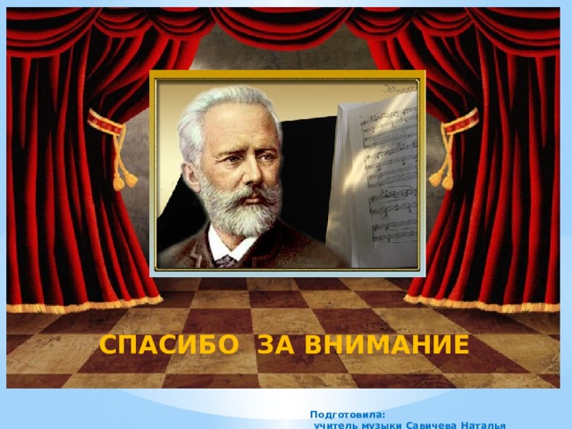 СПАСИБО ЗА ВНИМАНИЕ  Подготовила:  учитель музыки Савичева Наталья Владимировна 
