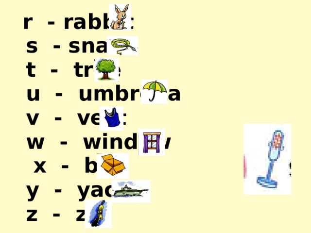  r - rabbit  s - snake  t - tree  u - umbrella  v - vest  w - window  x - box  y - yacht  z - zip 
