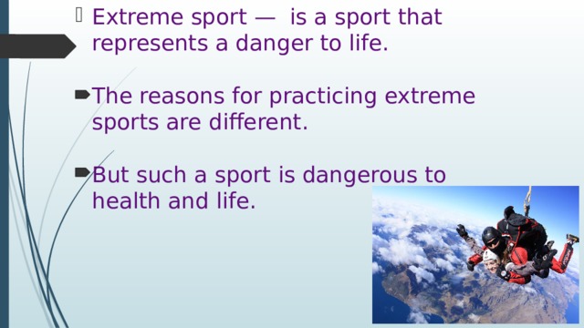 Extreme sport — is a sport that represents a danger to life.   The reasons for practicing extreme sports are different.   But such a sport is dangerous to health and life. 