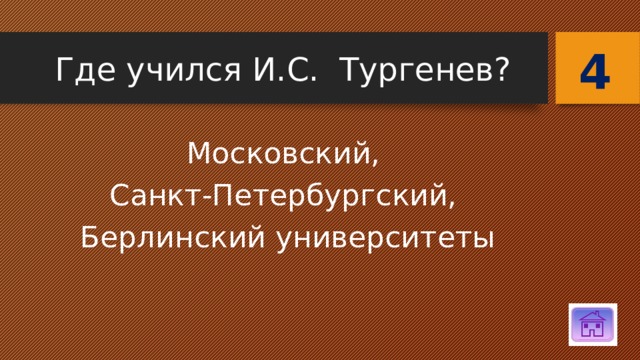 4 Где учился И.С. Тургенев? Московский, Санкт-Петербургский, Берлинский университеты 