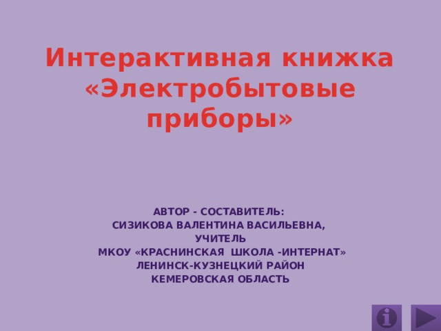 Интерактивная книжка  «Электробытовые приборы»   Автор - составитель: Сизикова Валентина Васильевна, Учитель  МКОУ «Краснинская школа -интернат»  Ленинск-Кузнецкий район Кемеровская область 