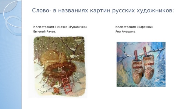 Слово- в названиях картин русских художников:   Иллюстрация к сказке «Рукавичка» Иллюстрация «Варежки» Евгений Рачев. Яна Алешина.