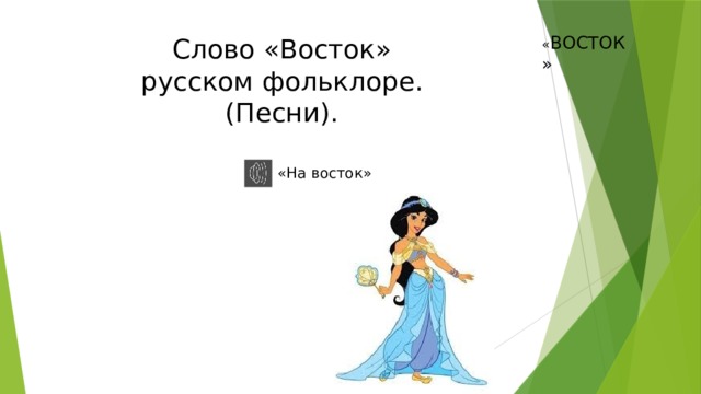 « ВОСТОК» Слово «Восток» русском фольклоре. (Песни). «На восток»